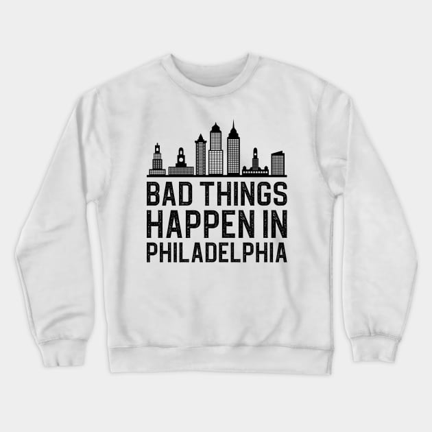 Bad Things Happen In Philadelphia Crewneck Sweatshirt by DragonTees